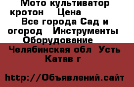  Мото культиватор кротон  › Цена ­ 14 000 - Все города Сад и огород » Инструменты. Оборудование   . Челябинская обл.,Усть-Катав г.